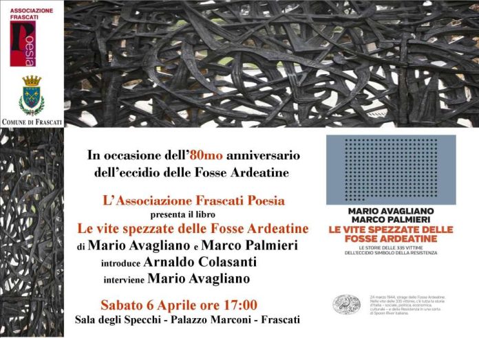 L’Associazione Frascati Poesia in occasione dell’80mo anniversario dell’eccidio delle Fosse Ardeatine, presenta Sabato 6 aprile 2024 , ore 17.00 - Sala degli Specchi di Palazzo Marconi - Frascati, il libro di Mario Avagliano e Marco Palmieri “Le vite spezzate delle Fosse Ardeatine”. Introduce Arnaldo Colasanti. locandina